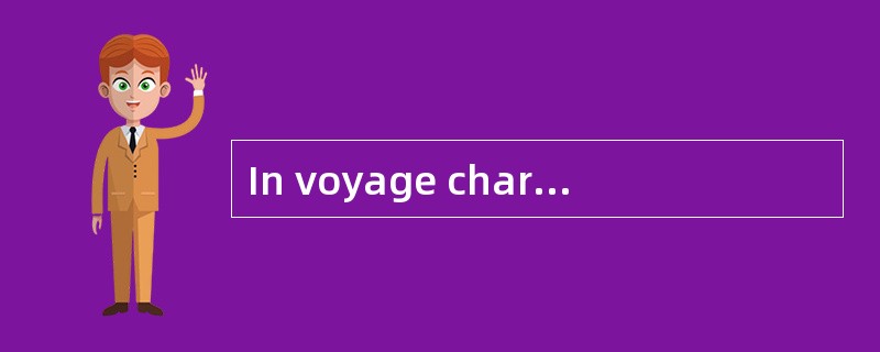 In voyage chartering，（ ）is responsible for therunning expenses of the vessel.