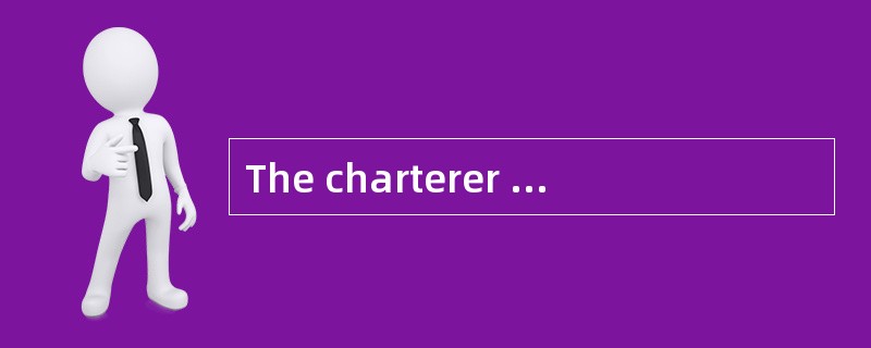 The charterer will be responsible for all the vessel operation and crewemployment for bareboat chart