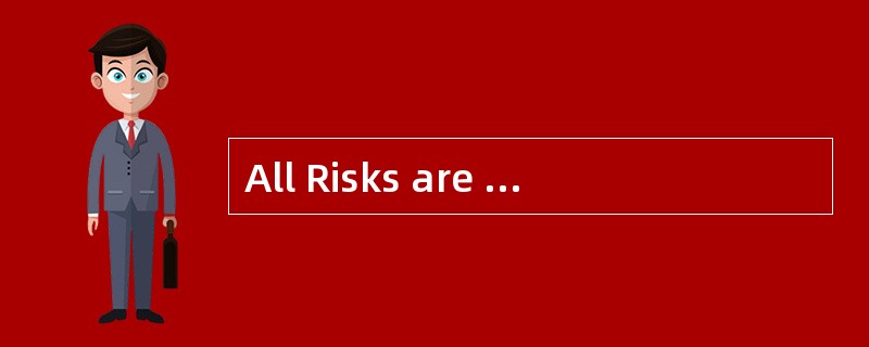 All Risks are the most comprehensive type of cover because it covers allkinds of risks.（ ）