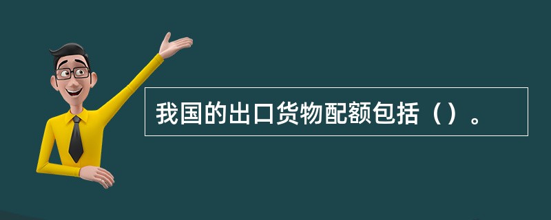 我国的出口货物配额包括（）。