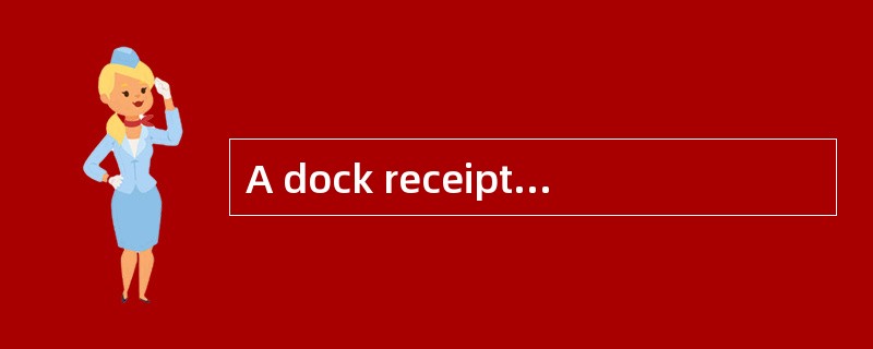 A dock receipt is a document issued by shipper to acknowledge receipt ofcargo at the carrier′s shipp