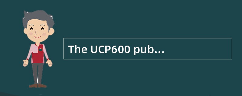 The UCP600 published by the International Chamber of Commerce came intoforce on June 1st， 2006.（ ）