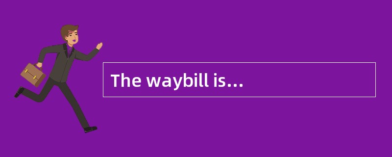 The waybill is also used in the procedure to apply to customs.But it can′tbe served as insurance cer