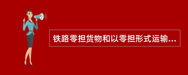 铁路零担货物和以零担形式运输的集装箱货物使用（）作为货运合同。