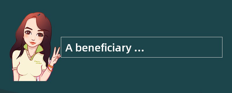 A beneficiary usually refers to（ ）.