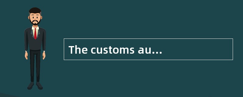 The customs authorities have powers to examine the goods imported.（ ）