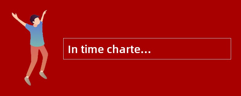 In time chartering the charterer pays freight instead of hire expense inadvance.（ ）