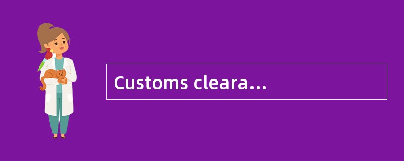 Customs clearance in the import-export trade is one of the traditionalfunctions of a freight forward