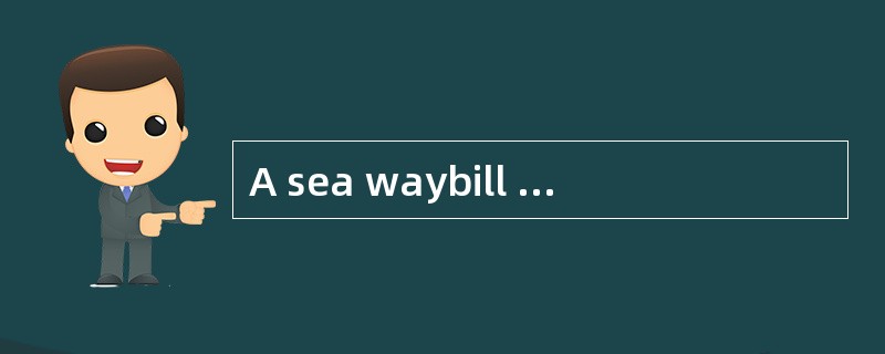 A sea waybill provides the basic document for road cargo transport.（ ）