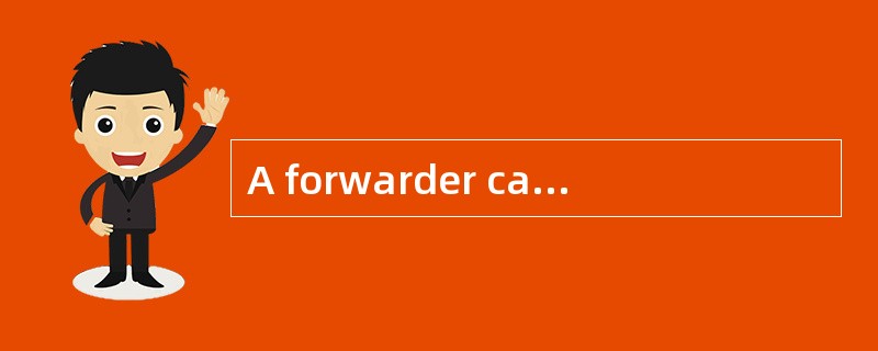 A forwarder can perform routine tasks such as loading/unloading of goods， storage of goods， etc.on b
