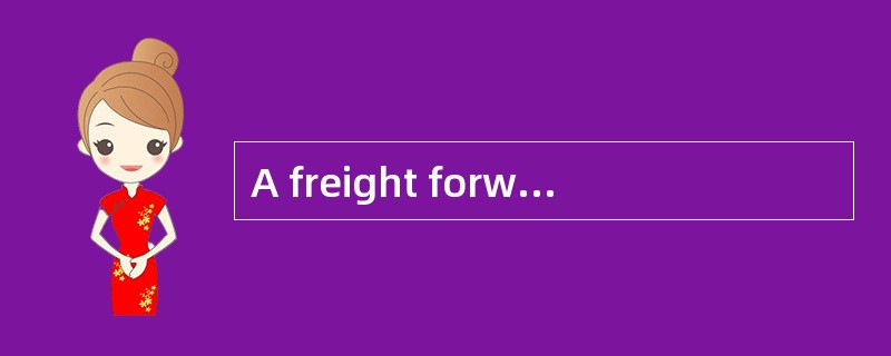 A freight forwarder need to identify the formalities relating to customsclearance， inspection and qu