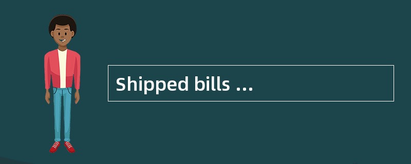 Shipped bills of lading state definitely that the goods have beenloaded.They confirm that the goods