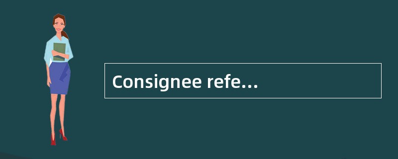 Consignee refers to the person who has concluded a contract with theshipper for carriage of goods.（