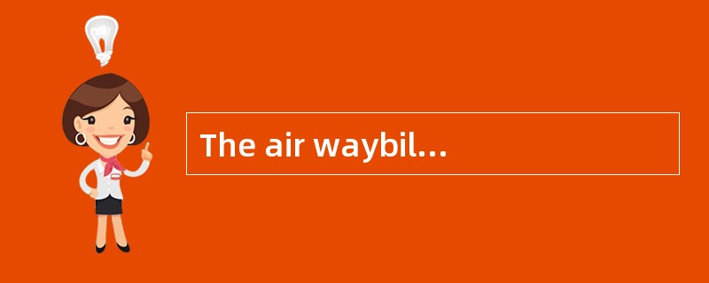 The air waybill may serve as an evidence if the carrier is in a position toinsure the shipment and i