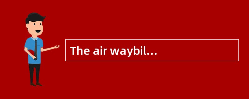 The air waybill may serve as an evidence if the carrier is in a position toinsure the shipment and i