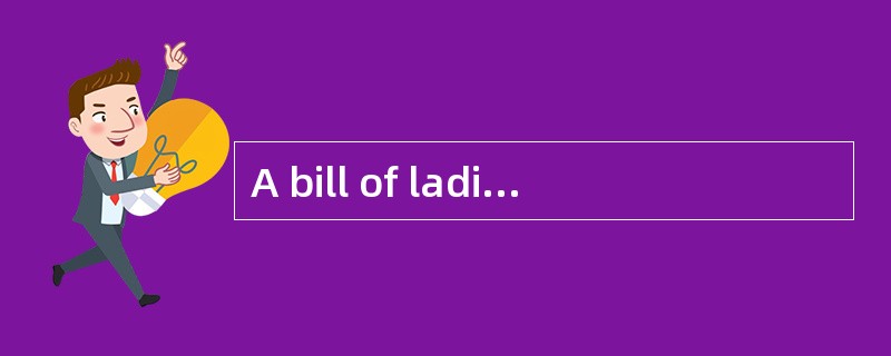 A bill of lading， severing as a document of titleto the goods， transfers the title to the shipped go