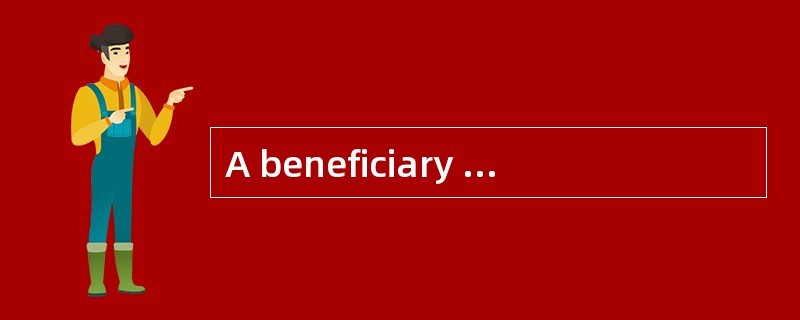 A beneficiary usually refers to（ ）.