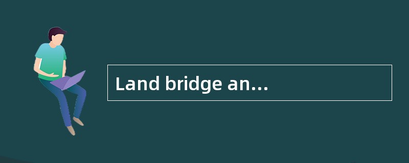 Land bridge and mini-bridge are a combination of transport by road and rail.（）