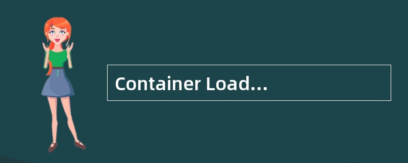 Container Load Plan （CLP ） is a list of goods to beloaded into a shipping container， which often inc