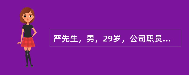 严先生，男，29岁，公司职员。体检数据显示：身高172cm，体重90kg。血压120/82mmHg，肝功能：ALT236U/L，总胆固醇6.15mmo1/L，甘油三脂3.04mmo1/L，低密度脂蛋白