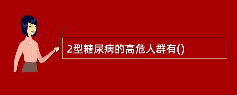 2型糖尿病的高危人群有()