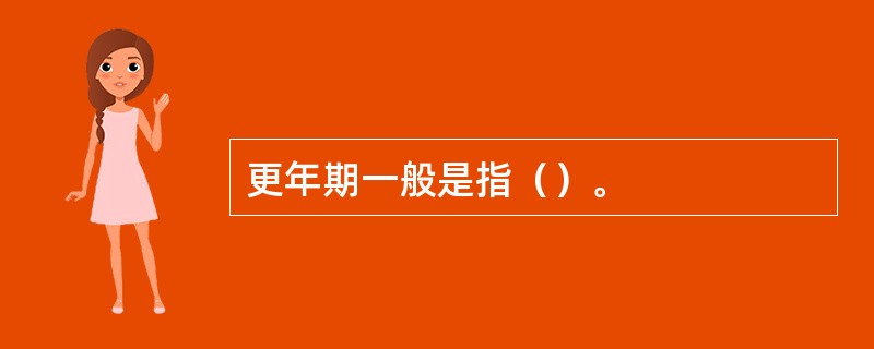 更年期一般是指（）。