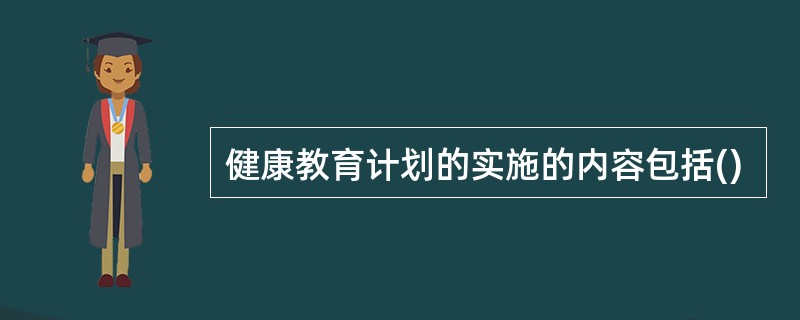 健康教育计划的实施的内容包括()