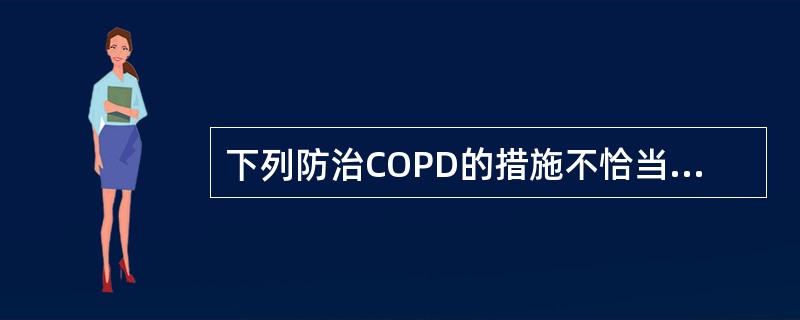 下列防治COPD的措施不恰当的是()