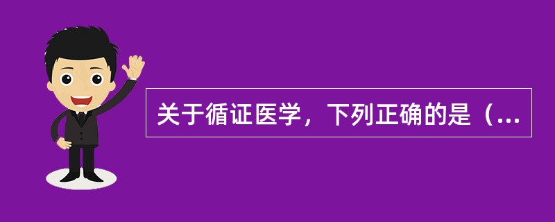 关于循证医学，下列正确的是（）。