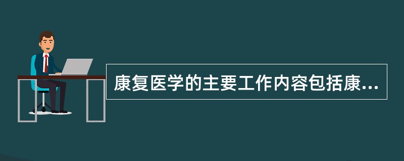 康复医学的主要工作内容包括康复预防、康复功能评定和( )三个部分