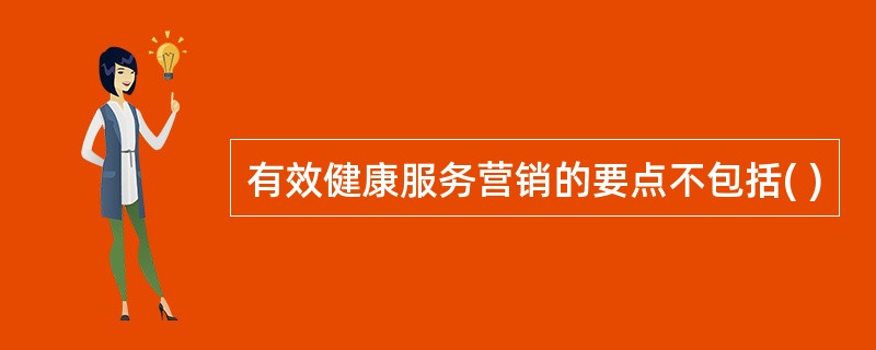 有效健康服务营销的要点不包括( )