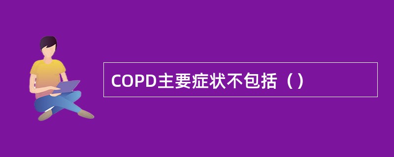 COPD主要症状不包括（）