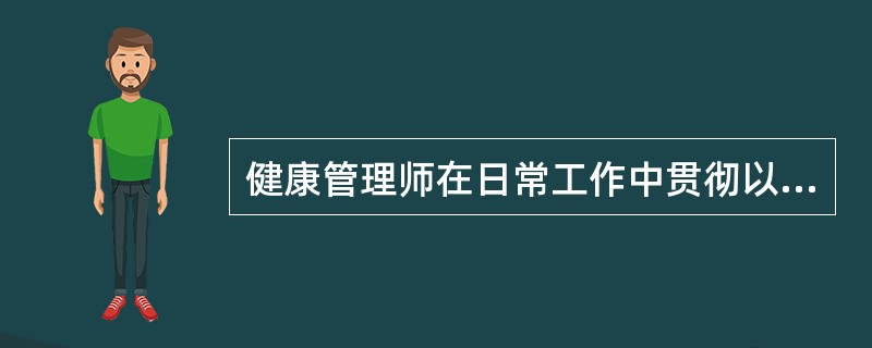 健康管理师在日常工作中贯彻以人为本，以健康为中心的原则，必须做到如下哪几项（ ）