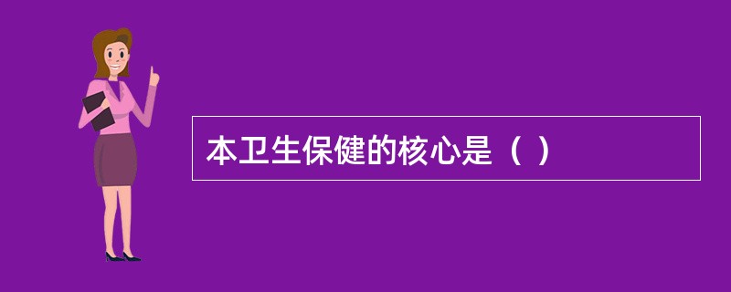 本卫生保健的核心是（ ）
