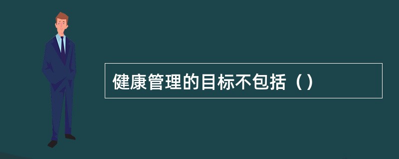 健康管理的目标不包括（）