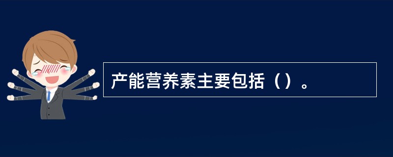 产能营养素主要包括（）。