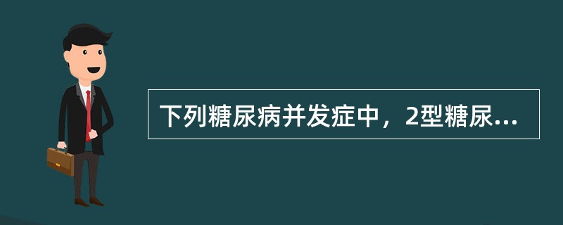 下列糖尿病并发症中，2型糖尿病最易发生的并发症是( )。