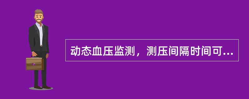 动态血压监测，测压间隔时间可选择的时间段有（）。通常夜间测压间隔时间可适当延长至30分钟。