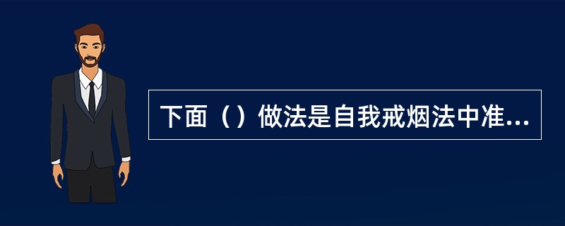 下面（）做法是自我戒烟法中准备阶段的行为。