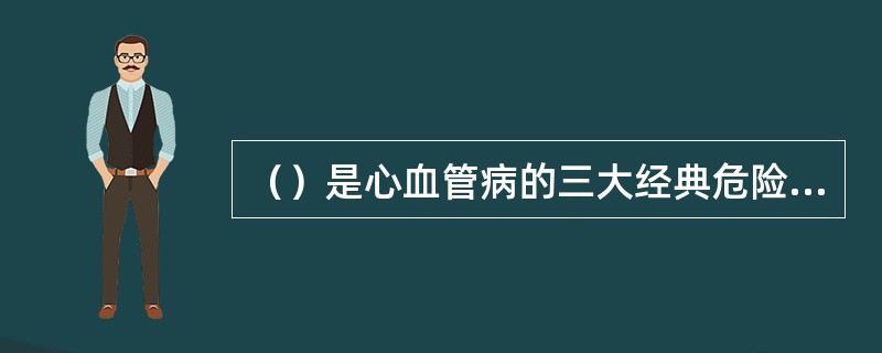 （）是心血管病的三大经典危险因素。