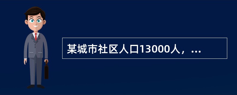 某城市社区人口13000人，近年来该社区人群糖尿病发病率呈逐年上升趋势，2011年、2014年、2017年糖尿病发病率依次为6.7%、8.9%、10.3%，给社区家庭带来较大的疾病负担，为了制定健康干