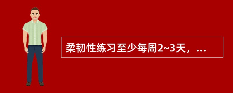 柔韧性练习至少每周2~3天，缓慢拉伸大肌肉群，静力拉伸保持（）秒。