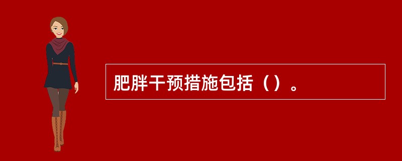 肥胖干预措施包括（）。