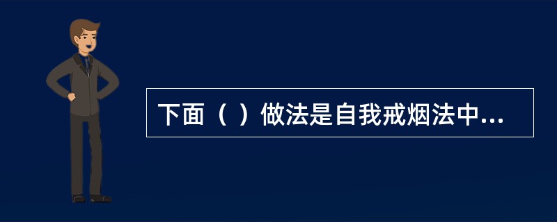 下面（ ）做法是自我戒烟法中维持阶段的行为。