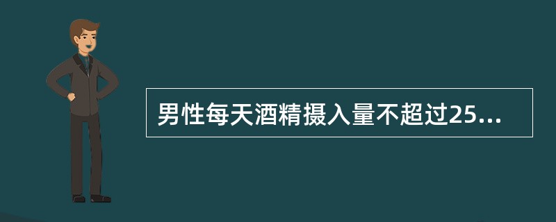 男性每天酒精摄入量不超过25g，女性（）可减少心脑血管疾病发病的危险。