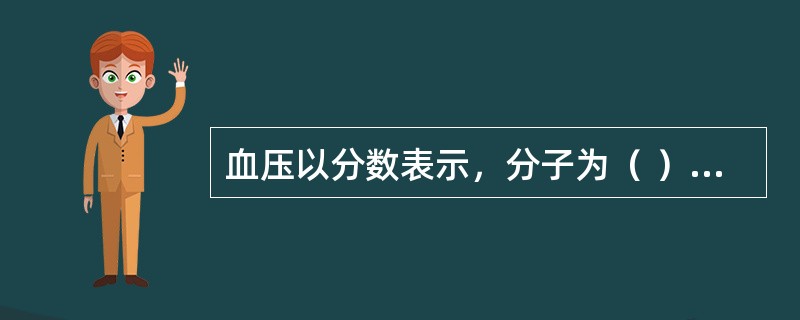 血压以分数表示，分子为（ ），分母为（ ）。