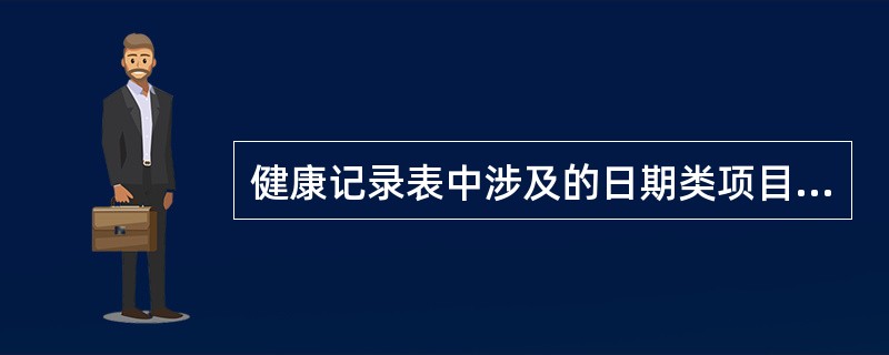 健康记录表中涉及的日期类项目填写正确的是（）