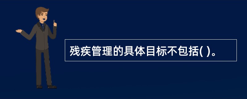 残疾管理的具体目标不包括( )。