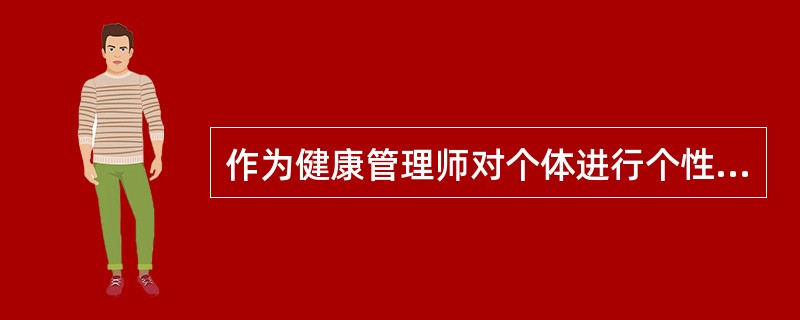 作为健康管理师对个体进行个性化健康管理：<p>制定个性化健康管理计划需要注意的问题不包括（）