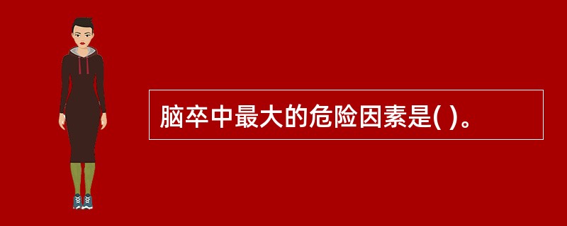 脑卒中最大的危险因素是( )。
